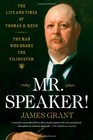 Mr Speaker The Life and Times of Thomas B Reed  The Man Who Broke the Filibuster