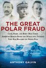 The Great Polar Fraud Cook Peary and ByrdHow Three American Heroes Duped the World into Thinking They Had Reached the North Pole