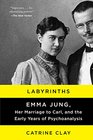 Labyrinths Emma Jung Her Marriage to Carl and the Early Years of Psychoanalysis