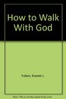 How to Walk With God