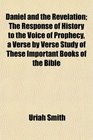Daniel and the Revelation The Response of History to the Voice of Prophecy a Verse by Verse Study of These Important Books of the Bible