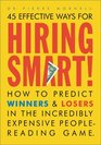 45 EFFECTIVE WAYS FOR HIRING SMART: How to Predict Winners and Losers in the Incredibly Expensive People-Reading Game