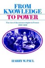 From Knowledge to Power  The Rise of the Science Empire in France 18601939