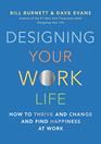 Designing Your Work Life How to Thrive and Change and Find Happiness at Work