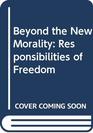 Beyond the New Morality Responsibilities of Freedom