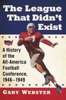The League That Didn't Exist A History of the AllAmerican Football Conference 19461949