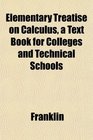 Elementary Treatise on Calculus a Text Book for Colleges and Technical Schools