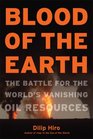 Blood of the Earth The Battle for the World's Vanishing Oil Resources