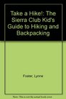 Take a Hike The Sierra Club Kid's Guide to Hiking and Backpacking