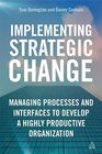 Implementing Strategic Change Managing Processes and Interfaces to Develop a Highly Productive Organization