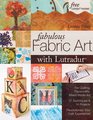 Fabulous Fabric Art with Lutradur(r): For Quilting, Papercrafts, Mixed Media Art  27 Techniques & 14 Projects  Revolutionize Your Craft Experience!