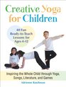 Creative Yoga for Children Inspiring the Whole Child through Yoga Songs Literature and Games