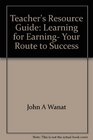 Teacher's Resource Guide Learning for Earning Your Route to Success