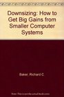 Downsizing How to Get Big Gains from Smaller Computers Systems