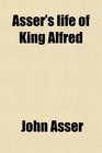 Asser's Life of King Alfred Together With the Annals of Saint Neots Erroneously Ascribed to Asser