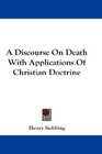 A Discourse On Death With Applications Of Christian Doctrine