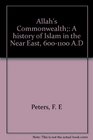 Allah's Commonwealth A History of Islam in the Near East 6001100 AD
