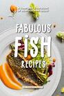 Fabulous Fish Recipes: A Complete Cookbook of Seafood Dish Ideas!