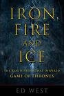 Iron Fire and Ice The Real History that Inspired Game of Thrones