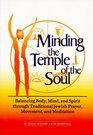 Minding the Temple of the Soul Balancing Body Mind and Spirit Through Traditional Jewish Prayer Movement and Meditation
