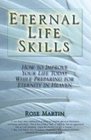 Eternal Life Skills How to Improve Your Life Today While Preparing for Eternity in Heaven
