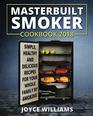Masterbuilt Smoker Cookbook 2018 Simple Healthy and Delicious Electric Smoker Recipes for Your Whole Family by Smoking or Grilling