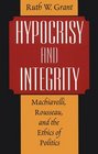 Hypocrisy and Integrity  Machiavelli Rousseau and the Ethics of Politics