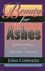 Beauty for Ashes Biblical Help for the Sexually Abused
