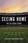 Seeing Home The Ed Lucas Story A Blind Broadcaster's Story of Overcoming Life's Greatest Obstacles