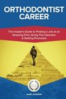 Orthodontist Career  The Insider's Guide to Finding a Job at an Amazing Firm Acing The Interview  Getting Promoted