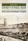 Lincoln's Funeral Train: The Epic Journey from Washington to Springfield