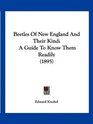 Beetles Of New England And Their Kind A Guide To Know Them Readily