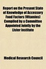 Report on the Present State of Knowledge of Accessory Food Factors  Compiled by a Committee Appointed Jointly by the Lister Institute