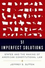 51 Imperfect Solutions States and the Making of American Constitutional Law