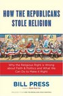 How the Republicans Stole Religion Why the Religious Right is Wrong about Faith  Politics and What We Can Do to Make it Right