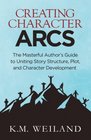 Creating Character Arcs: The Masterful Author's Guide to Uniting Story Structure (Helping Writers Become Authors) (Volume 7)
