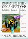 Influencing Within Organizations Getting In Rising Up Moving On A Guide to the Important Process of Influencing