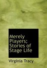 Merely Players Stories of Stage Life