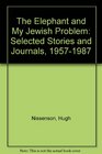 The Elephant and My Jewish Problem Selected Stories and Journals 19571987