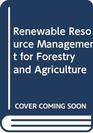 Renewable Resource Management for Forestry and Agriculture