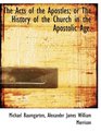The Acts of the Apostles or The History of the Church in the Apostolic Age