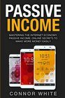 Passive Income Mastering The Internet Economy Online Secrets to Make More Money Easily