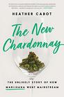 The New Chardonnay The Unlikely Story of How Marijuana Went Mainstream