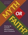 Myth or Faith Clearing Up Common Misconceptions about Christianity  Leader Guide