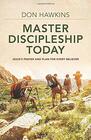 Master Discipleship Today Jesus's Prayer and Plan for Every Believer