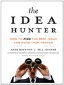 The Idea Hunter How to Find the Best Ideas and Make Them Happen