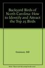 Backyard Birds of North Carolina How to Identify and Attract the Top 25 Birds