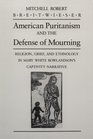 American Puritanism and the Defense of Mourning Religion Grief and Ethnology in Mary White Rowlandson's Captivity Narrative