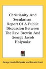 Christianity And Secularism Report Of A Public Discussion Between The Rev Brewin And George Jacob Holyoake