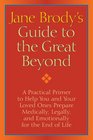 Jane Brody's Guide to the Great Beyond A Practical Primer to Help You and Your Loved Ones Prepare Medically Legally and Emotionally for the End of Life